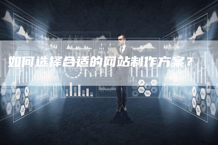 如何选择合适的网站制作方案？