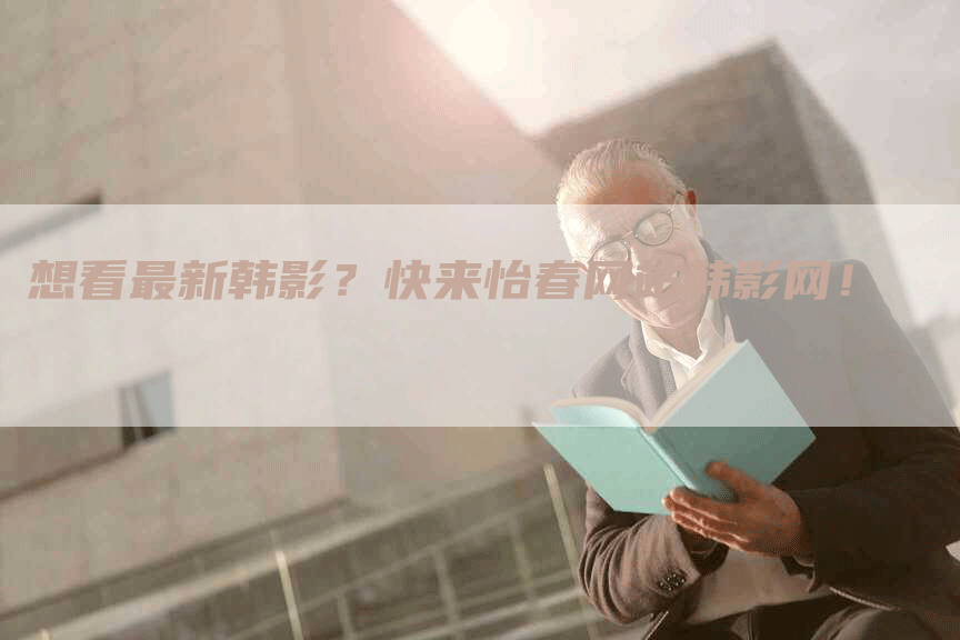 想看最新韩影？快来怡春网站韩影网！