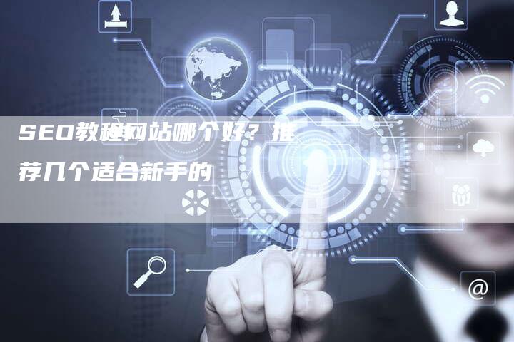 SEO教程网站哪个好？推荐几个适合新手的