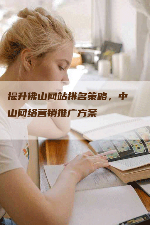 提升佛山网站排名策略，中山网络营销推广方案