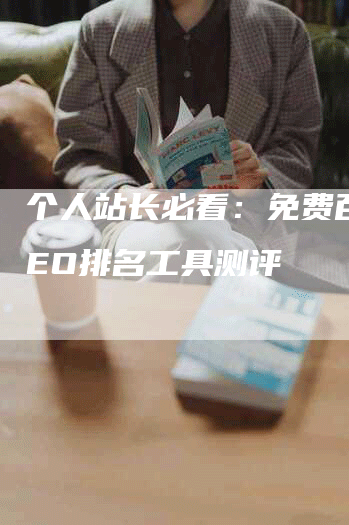 个人站长必看：免费百度SEO排名工具测评