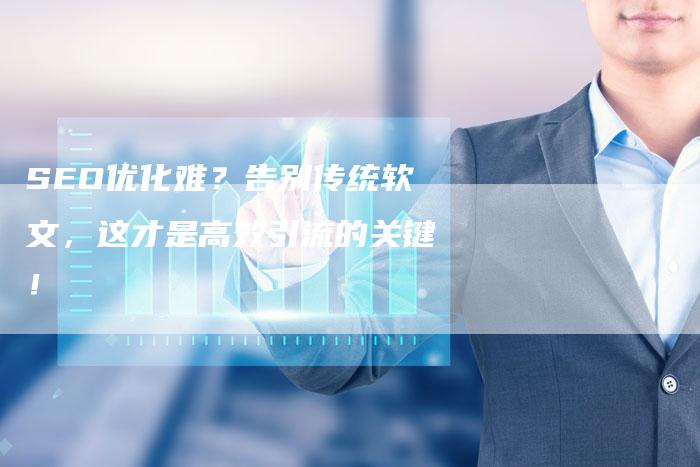 SEO优化难？告别传统软文，这才是高效引流的关键！