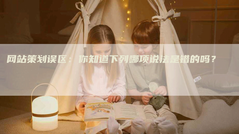 网站策划误区：你知道下列哪项说法是错的吗？