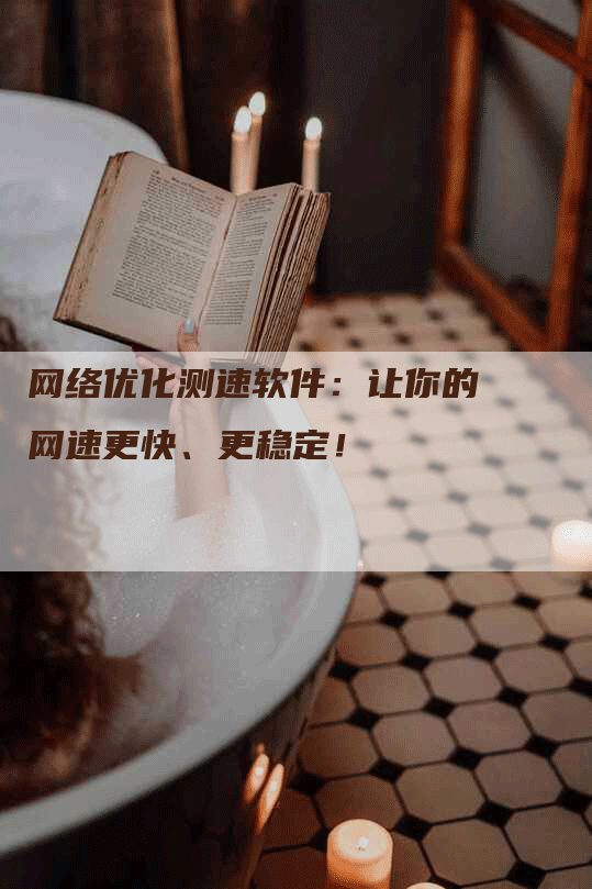 网络优化测速软件：让你的网速更快、更稳定！