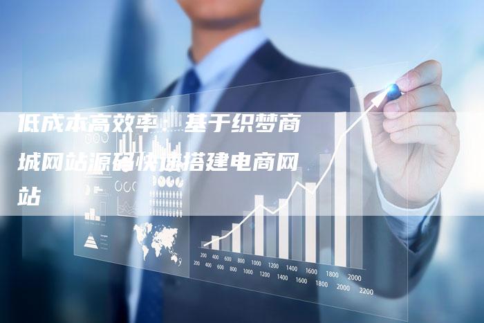 低成本高效率：基于织梦商城网站源码快速搭建电商网站