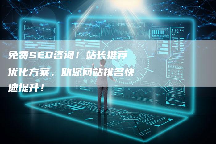免费SEO咨询！站长推荐优化方案，助您网站排名快速提升！