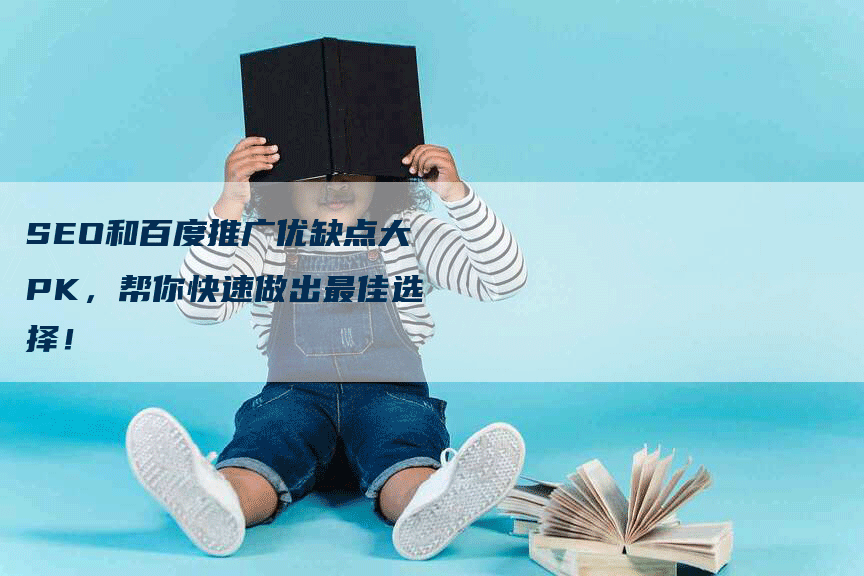 SEO和百度推广优缺点大PK，帮你快速做出最佳选择！