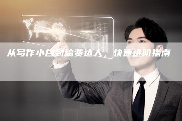 从写作小白到稿费达人,快速进阶指南-九九文章网