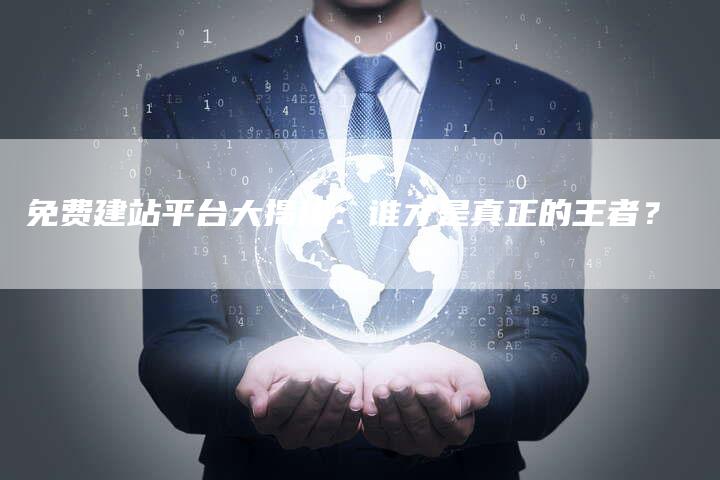 免费建站平台大揭秘：谁才是真正的王者？