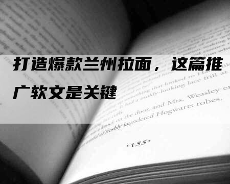 打造爆款兰州拉面,这篇推广软文是关键-九九文章网