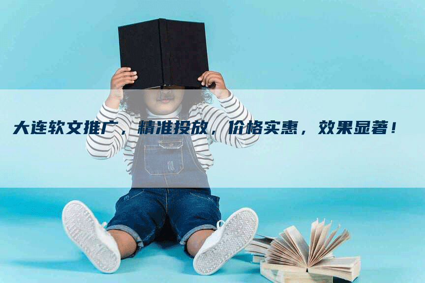 大连软文推广，精准投放，价格实惠，效果显著！
