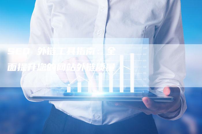 SEO 外链工具指南：全面提升您的网站外链质量