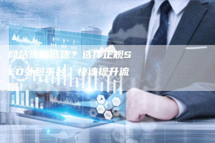 网站流量低迷？选择正规SEO外包平台，快速提升流量！