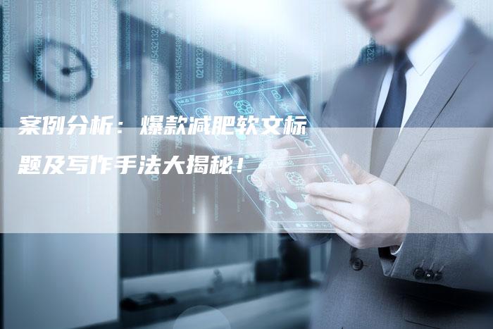 案例分析：爆款减肥软文标题及写作手法大揭秘！