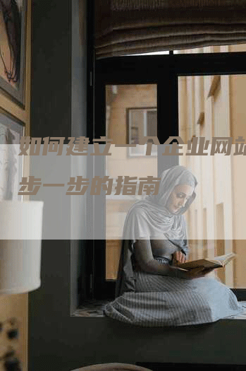 如何建立一个企业网站：一步一步的指南