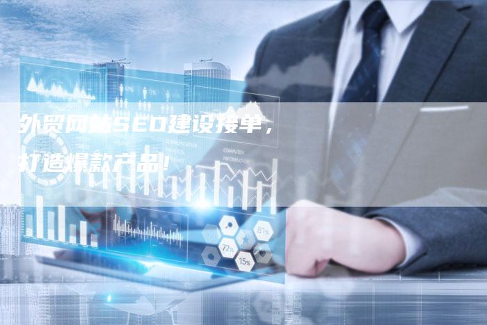 外贸网站SEO建设接单，打造爆款产品！