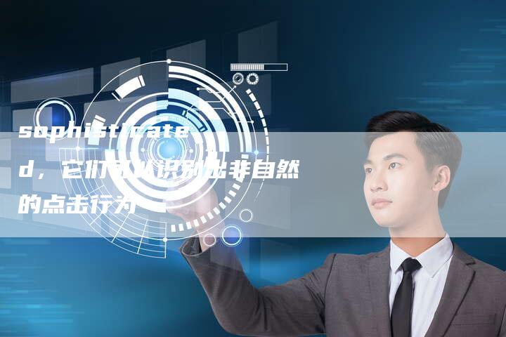 sophisticated，它们可以识别出非自然的点击行为