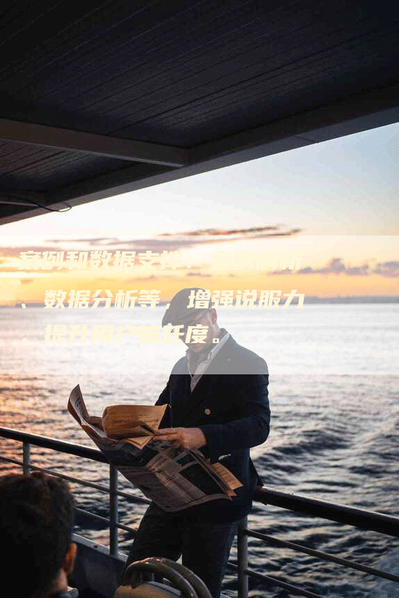 案例和数据支撑：案例解析、数据分析等，增强说服力，提升用户信任度。