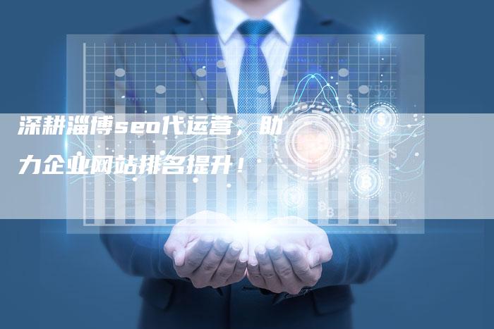 深耕淄博seo代运营，助力企业网站排名提升！