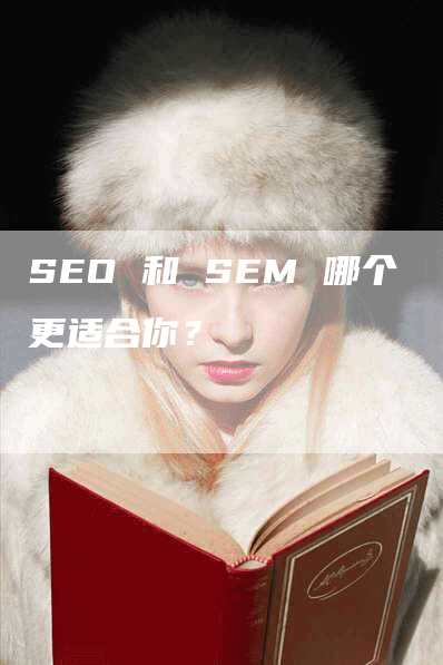 SEO 和 SEM 哪个更适合你？