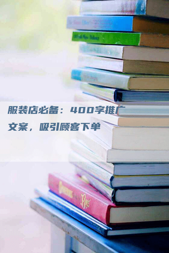 服装店必备：400字推广文案，吸引顾客下单