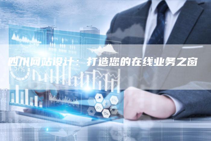 四川网站设计：打造您的在线业务之窗