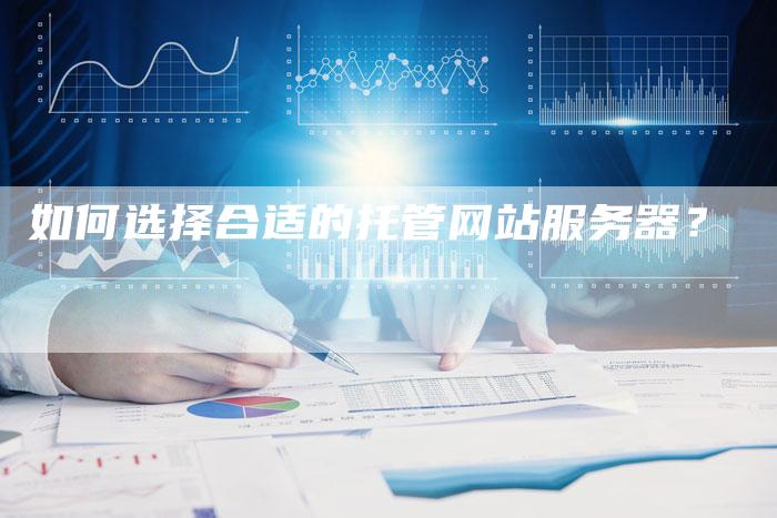 如何选择合适的托管网站服务器？