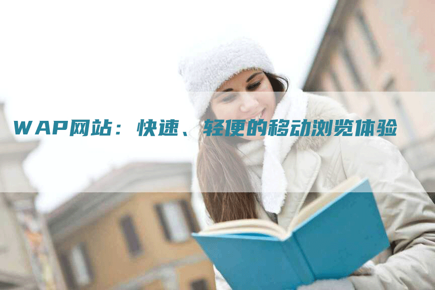 WAP网站:快速、轻便的移动浏览体验-九九文章网