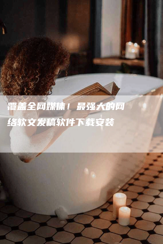 覆盖全网媒体！最强大的网络软文发稿软件下载安装