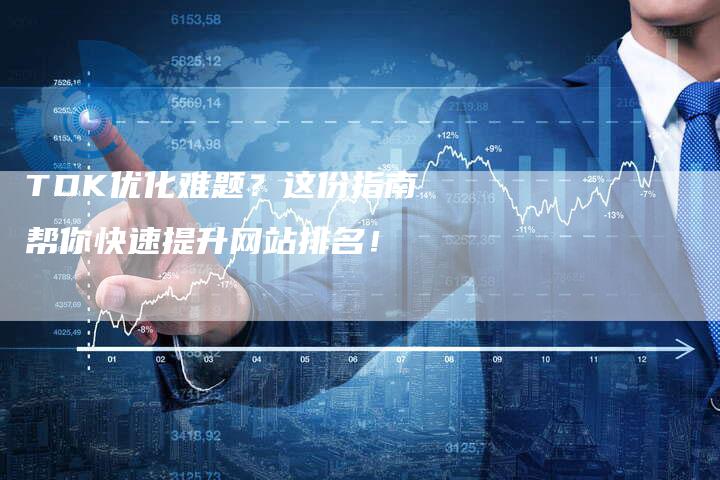 TDK优化难题？这份指南帮你快速提升网站排名！