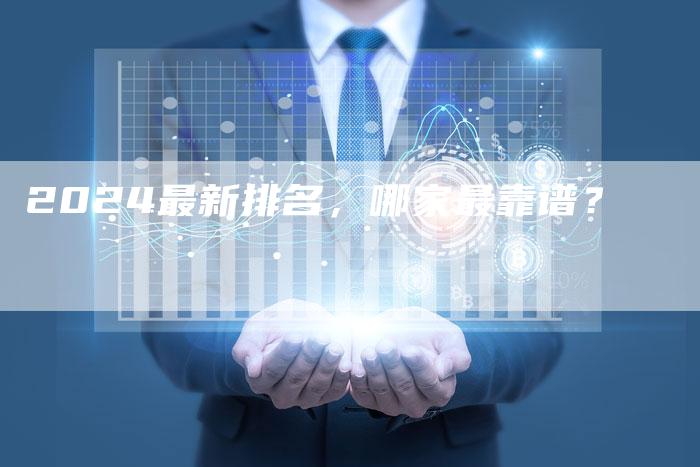 2024最新排名，哪家最靠谱？