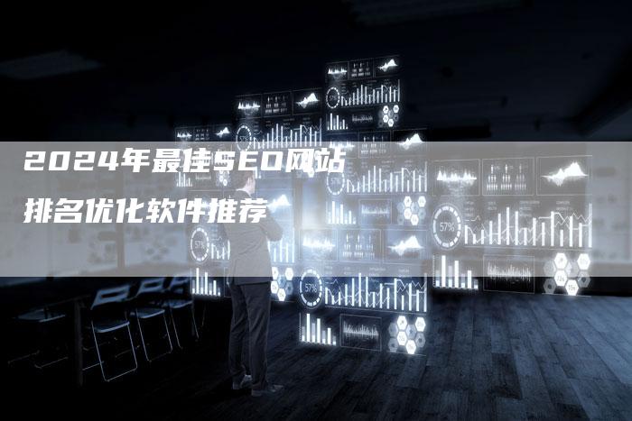2024年最佳SEO网站排名优化软件推荐-九九文章网