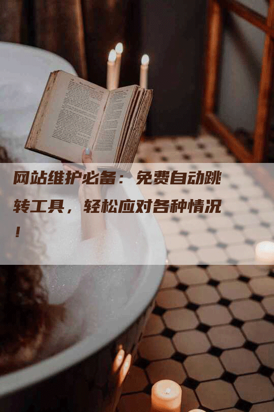 网站维护必备：免费自动跳转工具，轻松应对各种情况！