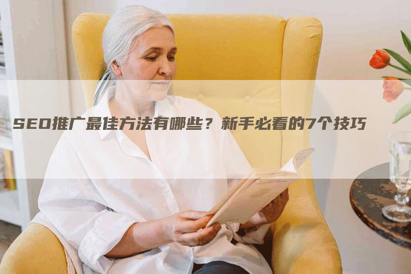 SEO推广最佳方法有哪些？新手必看的7个技巧