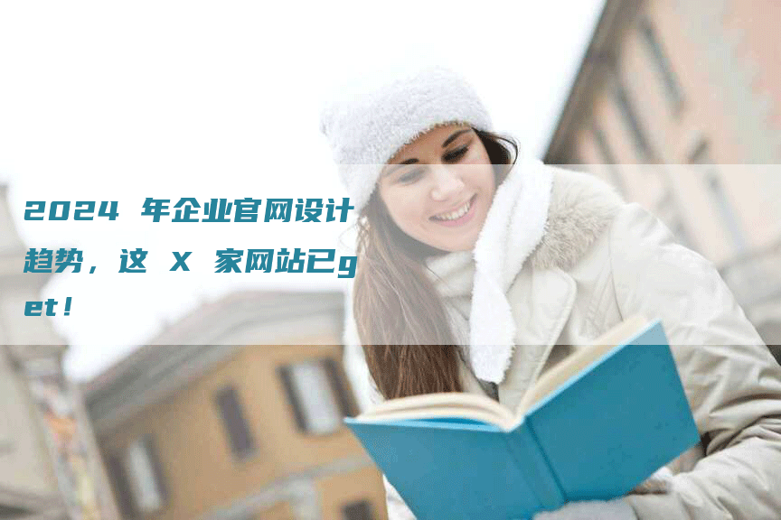 2024 年企业官网设计趋势，这 X 家网站已get！