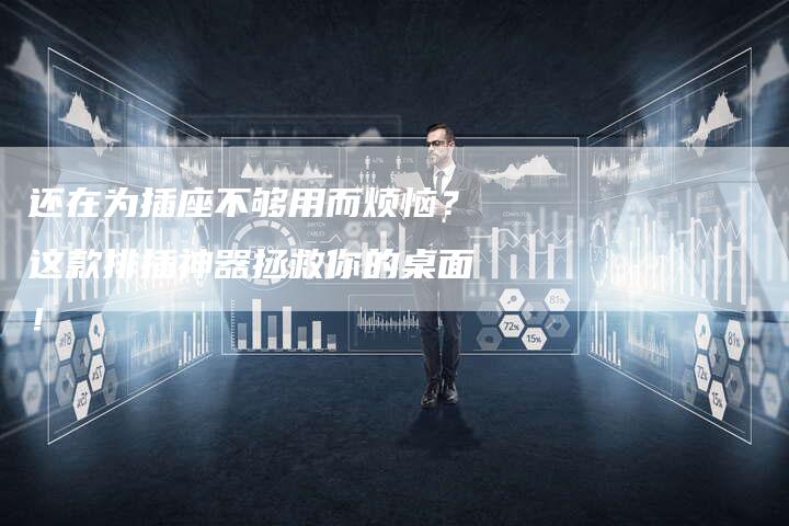 还在为插座不够用而烦恼?这款排插神器拯救你的桌面!-九九文章网