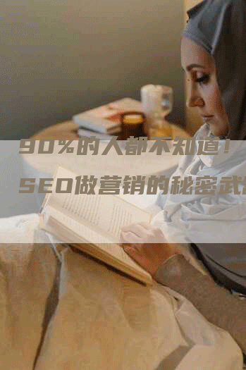 90%的人都不知道！利用SEO做营销的秘密武器！