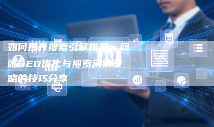 如何提升搜索引擎排名：网站SEO优化与搜索营销策略的技巧分享