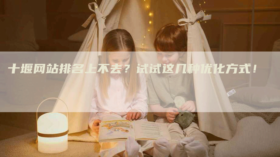十堰网站排名上不去？试试这几种优化方式！