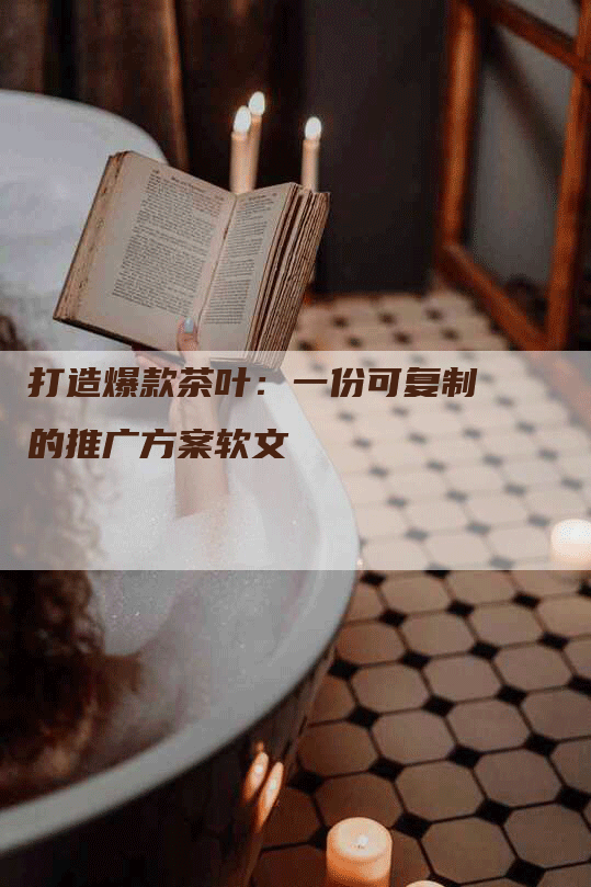 打造爆款茶叶：一份可复制的推广方案软文