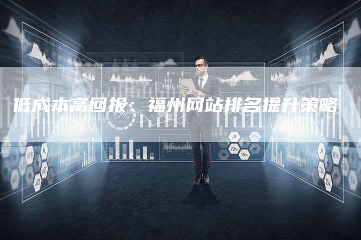 低成本高回报:福州网站排名提升策略-九九文章网