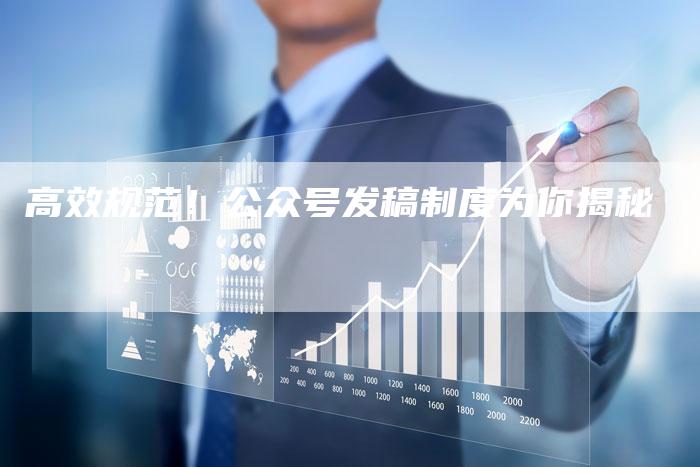 高效规范！公众号发稿制度为你揭秘