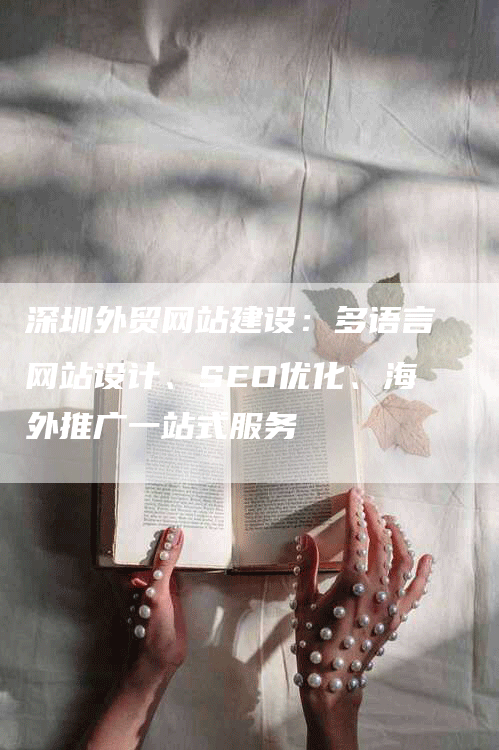 深圳外贸网站建设：多语言网站设计、SEO优化、海外推广一站式服务