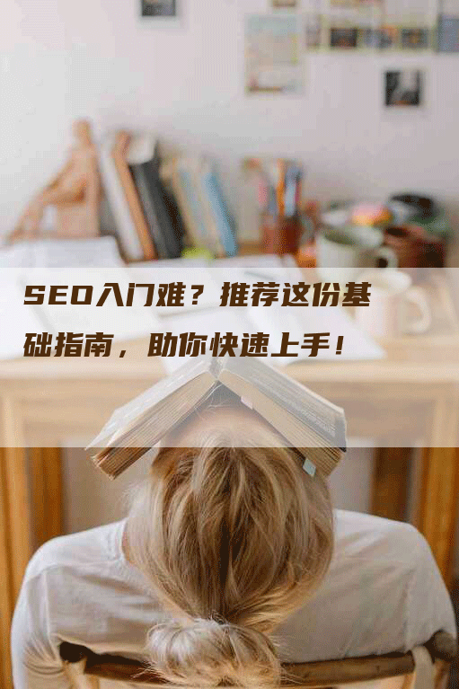 SEO入门难？推荐这份基础指南，助你快速上手！