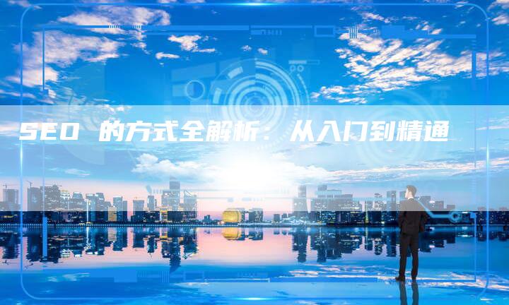 SEO 的方式全解析：从入门到精通
