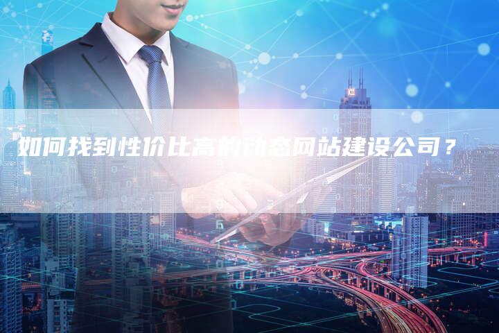 如何找到性价比高的动态网站建设公司？
