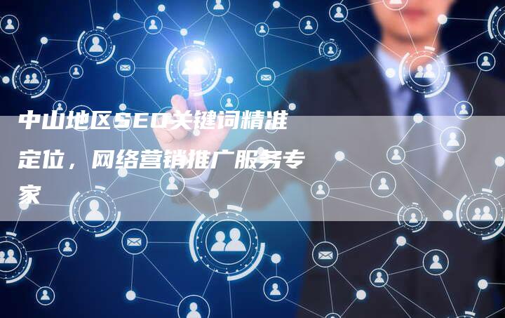 中山地区SEO关键词精准定位，网络营销推广服务专家