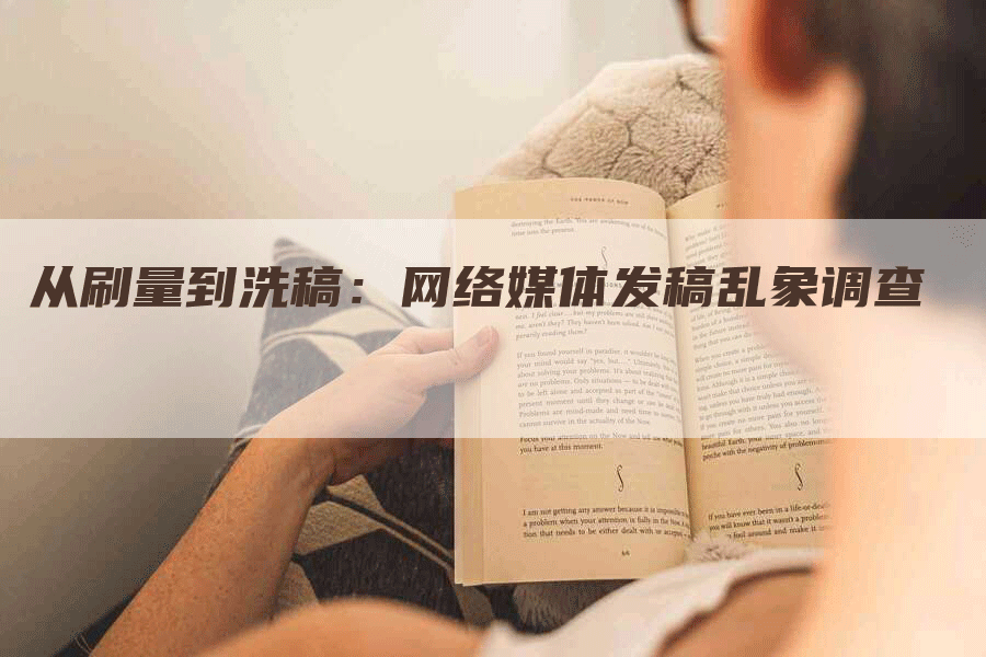 从刷量到洗稿：网络媒体发稿乱象调查