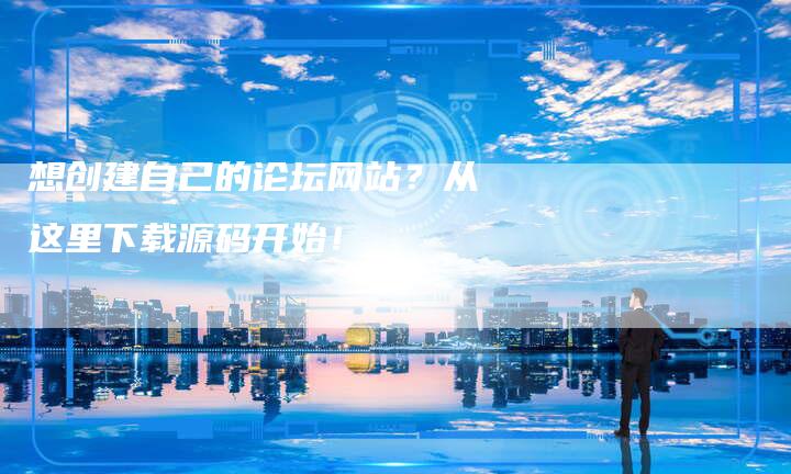 想创建自己的论坛网站？从这里下载源码开始！