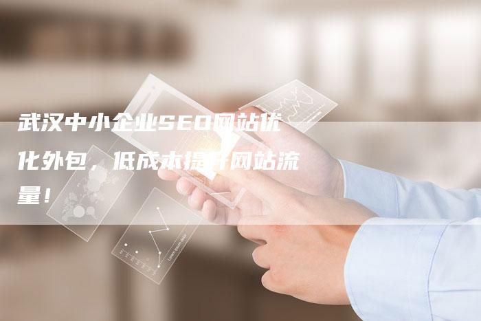 武汉中小企业SEO网站优化外包，低成本提升网站流量！
